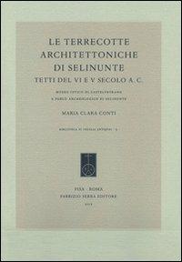 Le terrecotte architettoniche di Selinunte. Tetti del VI e V secolo a.C. Museo civico di Castelvetrano e parco archeologico di Selinunte - Maria Clara Conti - Libro Fabrizio Serra Editore 2012, Biblioteca di «Sicilia antiqva» | Libraccio.it