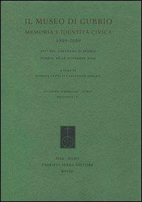 Il museo di Gubbio. Memoria e identità civica, 1909-2009. Atti del Convegno di studio (Gubbio, 26-28 novembre 2009)  - Libro Fabrizio Serra Editore 2012, Acc. sperelliana di Gubbio. Biblioteca | Libraccio.it