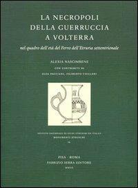 La necropoli della Guerruccia a Volterra nel quadro dell'età del Ferro dell'Etruria settentrionale - Alexia Nascimbene - Libro Fabrizio Serra Editore 2012, Monumenti etruschi | Libraccio.it
