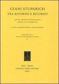 Giani Stuparich tra ritorno e ricordo. Atti del Convegno internazionale (Trieste, 20-21 ottobre 2011)  - Libro Fabrizio Serra Editore 2012, Rivista di letteratura italiana | Libraccio.it