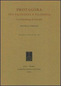 Protagora tra filologia e filosofia. Le testimonianze di Aristotele - Michele Corradi - Libro Fabrizio Serra Editore 2012, Biblioteca di studi antichi | Libraccio.it