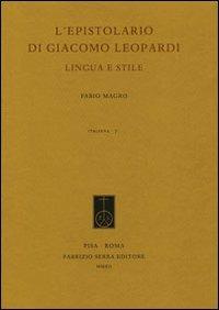 L' epistolario di Giacomo Leopardi. Lingua e stile - Fabio Magro - Libro Fabrizio Serra Editore 2012, Italiana. Per la storia della lingua scritta in Italia | Libraccio.it