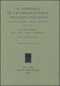 Il «Giornale de' Letterati d'Italia» trecento anni dopo. Scienza, storia, arte, identità (1710-2010). Atti del Convegno (Padova, Venezia, Verona 17-19 novembre 2010)  - Libro Fabrizio Serra Editore 2012, Letteratura e dintorni | Libraccio.it