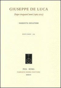 Giuseppe De Luca. Dopo cinquant'anni (1962-2012) - Samanta Segatori - Libro Fabrizio Serra Editore 2013, Nuovi saggi | Libraccio.it