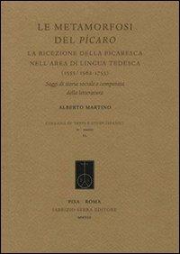 Le metamorfosi del Pícaro. La ricezione della picaresca nell'area di lingua tedesca (1555/1562-1753). Saggi di storia sociale e comparata della letteratura - Alberto Martino - Libro Fabrizio Serra Editore 2013, Collana di testi e studi ispanici. Saggi | Libraccio.it