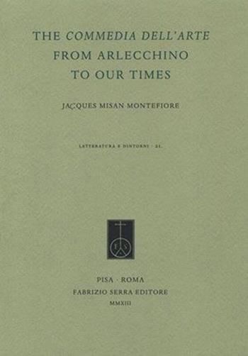The Commedia dell'Arte from Arlecchino to our times - Jacques Misan-Montefiore - Libro Fabrizio Serra Editore 2013, Letteratura e dintorni | Libraccio.it