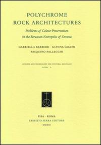 Polychrome Rock Architectures. Problems of Colour Preservation in the Etruscan Necropolis of Sovana. Ediz. italiana e inglese - Gabriella Barbieri, Gianna Giachi, Pasquino Pallecchi - Libro Fabrizio Serra Editore 2013, Science and tech. for cult. herit. papers | Libraccio.it