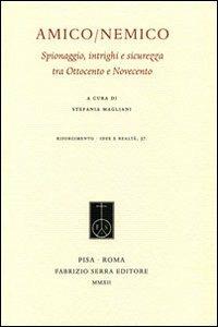 Amico/nemico. Spionaggio, intrighi e sicurezza tra Ottocento e Novecento  - Libro Fabrizio Serra Editore 2012, Risorgimento. Idee e realtà | Libraccio.it