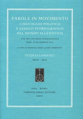 Parole in movimento. Linguaggio politico e lessico storiografico nel mondo ellenistico. Atti del Convegno internazionale (Roma, febbario 2011). Ediz. multilingue  - Libro Fabrizio Serra Editore 2013, Studi ellenistici | Libraccio.it
