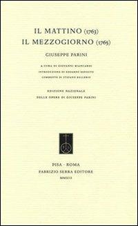 Il mattino (1763)-Il mezzogiorno (1765) - Giuseppe Parini - Libro Fabrizio Serra Editore 2013, Edizione nazionale delle opere di Giuseppe Parini | Libraccio.it