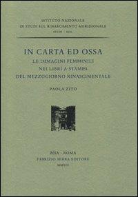 In carta ed ossa. Le immagini femminili nei libri a stampa del Mezzogiorno rinascimentale - Paola Zito - Libro Fabrizio Serra Editore 2013, Ist. Naz. Studi sul Rinascimento meridio. | Libraccio.it