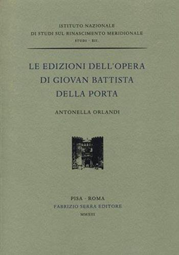 Le edizioni dell'opera di Giovan Battista Della Porta - Antonella Orlandi - Libro Fabrizio Serra Editore 2013, Ist. Naz. Studi sul Rinascimento meridio. | Libraccio.it