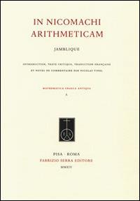 In Nicomachi Arithmeticam - Jamblique - Libro Fabrizio Serra Editore 2014, Mathematica Graeca Antiqua | Libraccio.it