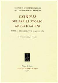 Corpus dei papiri storici greci e latini. Parte B. Storici latini. Vol. 2: Adespota.  - Libro Fabrizio Serra Editore 2014, Corpus dei papiri storici greci e latini | Libraccio.it