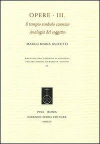 Opere. Vol. 3: Il tempio simbolo cosmico. Analogia del soggetto. - Marco M. Olivetti - Libro Fabrizio Serra Editore 2013, Biblioteca dell'Archivio di filosofia | Libraccio.it