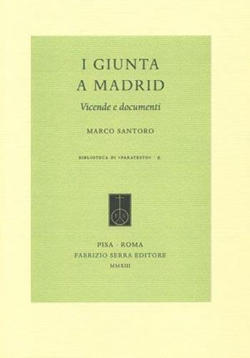 I Giunta a Madrid. Vicende e documenti - Marco Santoro - Libro Fabrizio Serra Editore 2013, Biblioteca di Paratesto | Libraccio.it