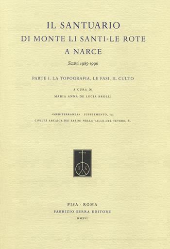 Il Santuario di Monte Li Santi. Le Rote a Narce. Scavi 1985-1996. Vol. 1: La topografia, le fasi, il culto.  - Libro Fabrizio Serra Editore 2016, Mediterranea. Supplementi | Libraccio.it