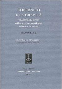 Copernico e la gravità. La dottrina della gravità e del moto circolare degli elementi nel De revolutionibus - Dilwyn Knox - Libro Fabrizio Serra Editore 2013, Supplementi di Bruniana & Campanelliana | Libraccio.it