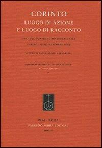 Corinto. Luogo di azione e luogo di racconto. Atti del Convegno internazionale (Urbino, 23-25 settembre 2009)  - Libro Fabrizio Serra Editore 2013, Quaderni urbinati cultura classica. Atti | Libraccio.it