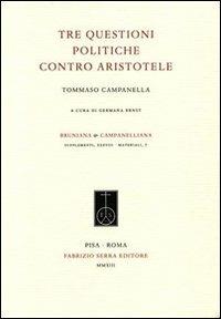 Tre questioni politiche contro Aristotele. Testo latino a fronte - Tommaso Campanella - Libro Fabrizio Serra Editore 2013, Supplementi di Bruniana & Campanelliana | Libraccio.it