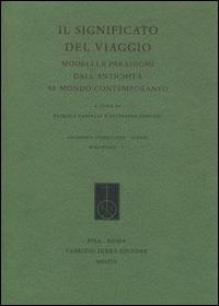 Il significato del viaggio. Modelli e paradigmi dall'antichità al mondo contemporaneo  - Libro Fabrizio Serra Editore 2014, Acc. sperelliana di Gubbio. Biblioteca | Libraccio.it