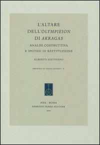 L' altare dell'Olympieion di Akragas. Analisi costruttiva e ipotesi di restituzione - Alberto Distefano - Libro Fabrizio Serra Editore 2014, Biblioteca di «Sicilia antiqva» | Libraccio.it
