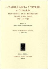 «L'amore aiuta a vivere, a durare». Bigongiari, Luzi, Parronchi cento anni dopo (1914-2014)