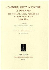 «L'amore aiuta a vivere, a durare». Bigongiari, Luzi, Parronchi cento anni dopo (1914-2014)  - Libro Fabrizio Serra Editore 2014, Rivista di letteratura italiana | Libraccio.it