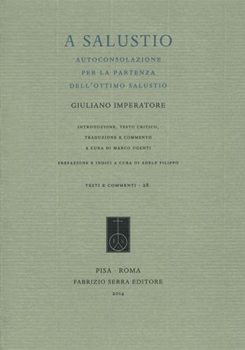 A Salustio. Autoconsolazione per la partenza dell'ottimo Salustio - Giuliano l'Apostata - Libro Fabrizio Serra Editore 2014, Testi e commenti | Libraccio.it