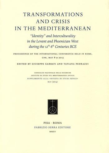 Transformations and crisis in the Mediterranean. «Identity» and interculturality in the Levant and Phoenician West during the 12th-8th Centuries... (Roma, 2013)  - Libro Fabrizio Serra Editore 2015, Rivista di studi fenici | Libraccio.it