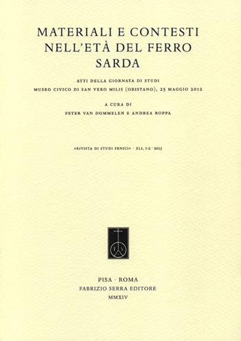 Materiali e contesti nell'età del Ferro sarda. Atti della Giornata di studi (Oristano, 25 maggio 2012)  - Libro Fabrizio Serra Editore 2014, Rivista di studi fenici | Libraccio.it