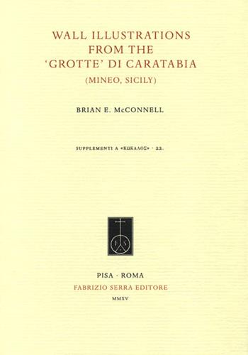 Wall illustrations from the «Grotte» di Caratabia (Mineo, Sicily) - Brian E. McConnell - Libro Fabrizio Serra Editore 2015, Supplementi a «Kokalos» | Libraccio.it