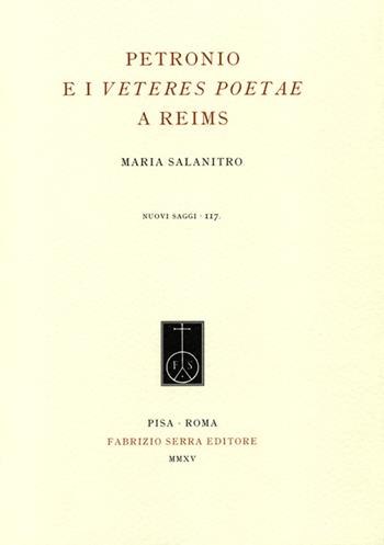 Petronio e i Veteres Poetae a Reims - Maria Salanitro - Libro Fabrizio Serra Editore 2015, Nuovi saggi | Libraccio.it