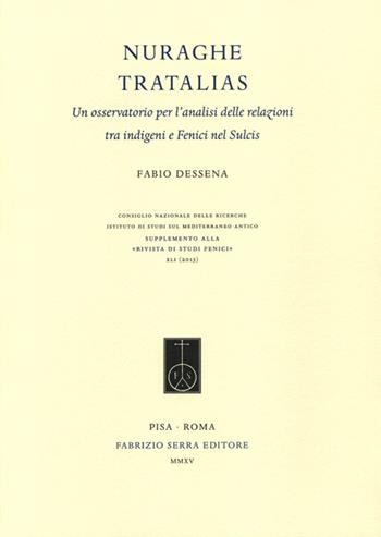 Nuraghe Tratalias. Un osservatorio per l'analisi delle relazioni tra indigeni e fenici nel Sulcis - Fabio Dessena - Libro Fabrizio Serra Editore 2015, Supplementi «Rivista di studi fenici» | Libraccio.it