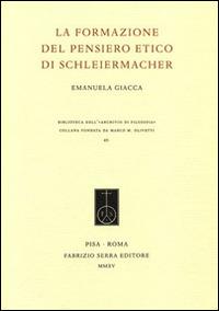 La formazione del pensiero etico di Schleiermacher - Emanuela Giacca - Libro Fabrizio Serra Editore 2015, Biblioteca dell'Archivio di filosofia | Libraccio.it