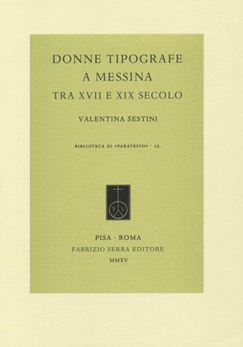 Donne tipografe a Messina tra XVII e XIX secolo - Valentina Sestini - Libro Fabrizio Serra Editore 2015, Biblioteca di Paratesto | Libraccio.it