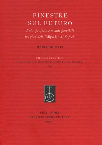 Finestre sul futuro. Fato, profezia e mondi possibili nel plot dell'Edipo Re di Sofocle - Marco Dorati - Libro Fabrizio Serra Editore 2015, Filologia e critica | Libraccio.it