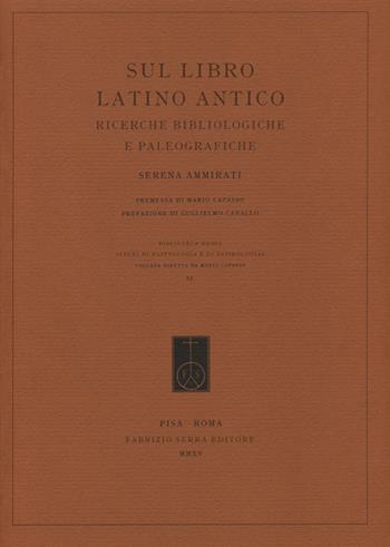 Sul libro latino antico. Ricerche bibliologiche e paleografiche - Serena Ammirati - Libro Fabrizio Serra Editore 2015, Biblioteca degli studi di egittologia e papirologia | Libraccio.it