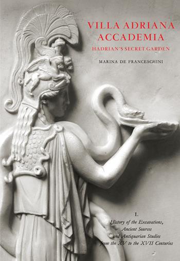 Villa Adriana. Accademia. Hadrian's secret garden. Con Altro materiale cartografico. Vol. 1: History of excavations, ancient sources and antiquarian studies from XVth to the XVIIth centuries. - Marina De Franceschini - Libro Fabrizio Serra Editore 2016, Studies on Hadrian's Villa | Libraccio.it