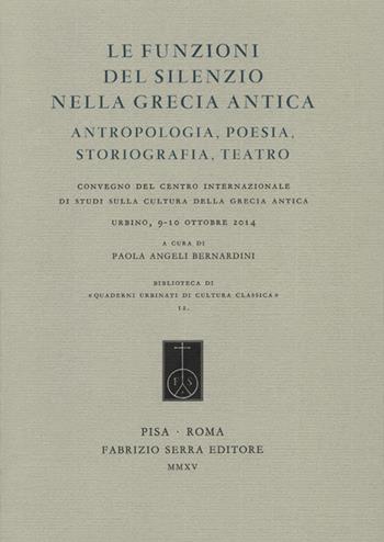Le funzioni del silenzio nella Grecia antica. Antropologia, poesia, storiografia, teatro. Convegno del Centro internazionale di studi... (Urbino, 9-10 ottobre 2014)  - Libro Fabrizio Serra Editore 2016, Quaderni urbinati cultura classica. Atti | Libraccio.it