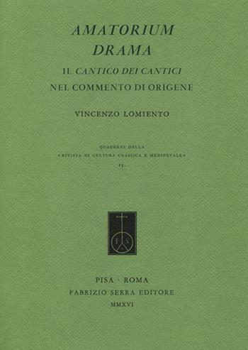 Amatorium Drama. Il cantico dei cantici nel commento di Origene - Vincenzo Lomiento - Libro Fabrizio Serra Editore 2016, Riv. cultura class. medioev. Quad. N.S. | Libraccio.it