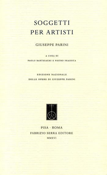 Soggetti per artisti - Giuseppe Parini - Libro Fabrizio Serra Editore 2016, Edizione nazionale delle opere di Giuseppe Parini | Libraccio.it