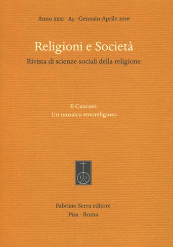 Religioni e società. Rivista di scienze sociali della religione (2016). Vol. 84: Caucaso. Un mosaico etnoreligioso, Il.  - Libro Fabrizio Serra Editore 2016, Religioni e società | Libraccio.it
