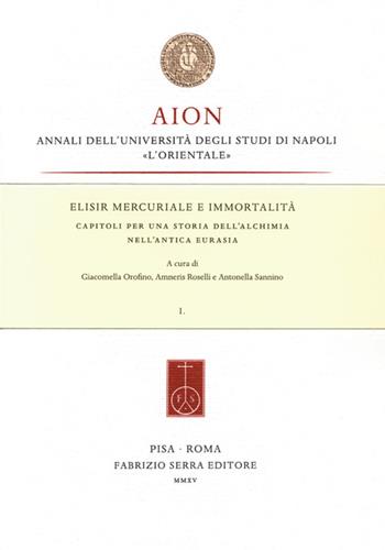 Elisir mercuriale e immortalità. Capitoli per una storia dell'alchimia nell'antica Eurasia  - Libro Fabrizio Serra Editore 2016, AION. Quaderni | Libraccio.it