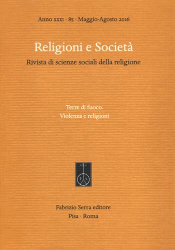 Religioni e società. Rivista di scienze sociali della religione (2016). Ediz. bilingue. Vol. 85: Terre di fuoco. Violenza e religioni. Ediz. italiana e inglese.  - Libro Fabrizio Serra Editore 2016, Religioni e società | Libraccio.it