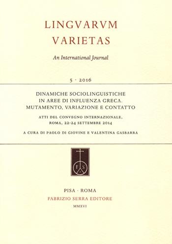 Dinamiche sociolinguistiche in aree di influenza greca. Mutamento, variazione e contatto. Atti del Convegno internazionale (Roma, 22-24 settembre 2014)  - Libro Fabrizio Serra Editore 2016, Linguarum varietas | Libraccio.it