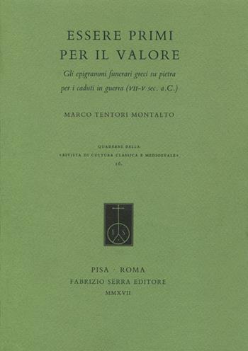 Essere primi per il valore. Gli epigrammi funerari greci su pietra per i caduti in guerra (VII-V sec. a.C.) - Marco Tentori Montalto - Libro Fabrizio Serra Editore 2017, Riv. cultura class. medioev. Quad. N.S. | Libraccio.it
