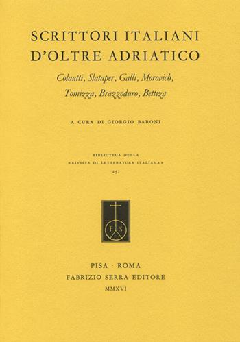 Scrittori italiani d'oltre Adriatico. Colautti, Slataper, Galli, Morovich, Tomizza, Brazzoduro, Bettiza  - Libro Fabrizio Serra Editore 2016, Biblioteca di «Rivista di letteratura italiana» | Libraccio.it