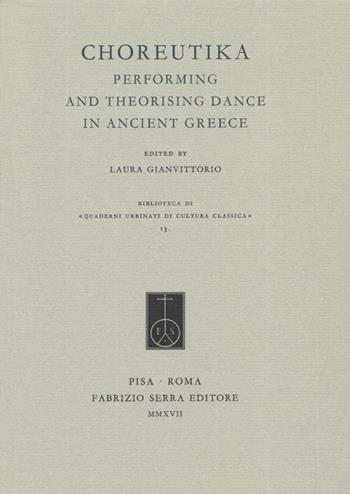 Choreutika. Performing and theorising dance in ancient Greece  - Libro Fabrizio Serra Editore 2017, Biblioteca di «Quaderni urbinati di cultura classica» | Libraccio.it