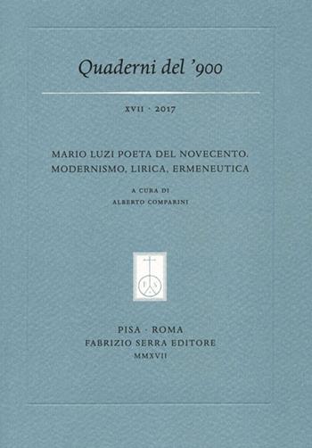 Quaderni del '900 (2017). Vol. 17: Mario Luzi poeta del Novecento. Modernismo, lirica, ermeneutica.  - Libro Fabrizio Serra Editore 2017 | Libraccio.it